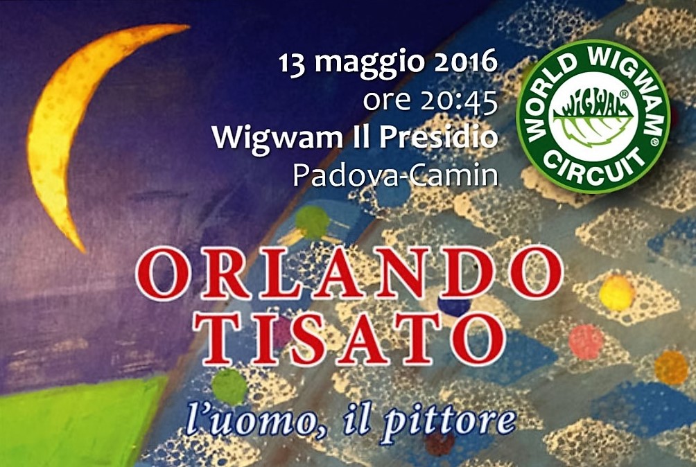 13 maggio 2016: Orlando Tisato. L’uomo, il pittore. Al Wigwam Il Presidio di Padova-Camin